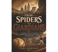 From Spiders to Guardians: A Complete History of Cleveland’s Baseball Legacy, from Early Diamonds to the Modern Era