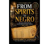 FROM SPIRITS TO NEGRO 1607-1750: THE LEGAL REDUCTION OF HUMAN BEINGS IN EARLY AMERICA (The Hidden History Series Uncovering the Forgotten Foundations of American, African, and Indigenous History)