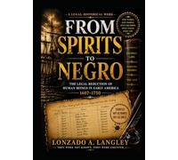 FROM SPIRITS TO NEGRO 1607-1750: THE LEGAL REDUCTION OF HUMAN BEINGS IN EARLY AMERICA (The Hidden History Series Uncovering the Forgotten Foundations of American, African, and Indigenous History)