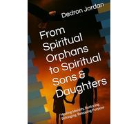 From Spiritual Orphans to Spiritual Sons & Daughters: Healing Identity, Restoring Belonging, Releasing Purpose