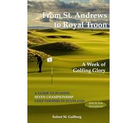 From St. Andrews to Royal Troon: A Week of Golfing Glory: A GUIDE TO PLAYING SEVEN CHAMPIONSHIP GOLF COURSES IN SCOTLAND