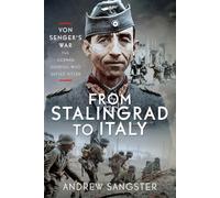 From Stalingrad to Italy - Von Senger's War: The German General Who Defied Hitler