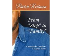 From “Step” to “Family”: A Stepdad’s Guide to a Happy Home