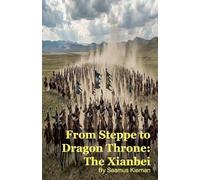From Steppe to Dragon Throne: The Xianbei