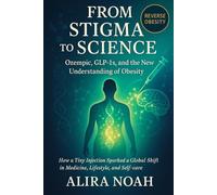 From Stigma to Science: Ozempic, GLP-1s, and the New Understanding of Obesity: How a Tiny Injection Sparked a Global Shift in Medicine, Lifestyle, and Self-Care