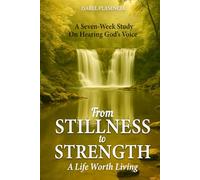 From Stillness to Strength: A Life Worth Living - A Seven-Week Study on Hearing God's Voice