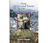From Stone and Snow to Timber and Wine: The story of an Italian - Australian family's migration, love, work and legacy