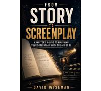 From Story To Screenplay: A Writer's Guide to Finishing Your Screenplay with the Aid of AI (The Writer’s Craft)