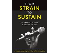 From Strain to Sustain: 7 keys to Healthy, Powerful Singing