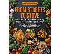 From Streets to Stove: Recipes for Turning Everyday Ingredients into Real Flavor: Simple ingredients, bold flavors, no fancy equipment required