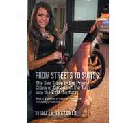 FROM STREETS TO SUITES; The Sex Trade in the Prairie Cities of Canada at the Turn into the 21st Century: Book 2: Explosion of Libidinal Commerce in Canada's Flatlands