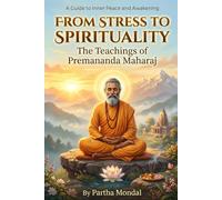 From Stress to Spirituality The Teachings of Premananda Maharaj: Unlock Inner Calm and Spiritual Strength in Everyday Life