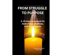 FROM STRUGGLE TO PURPOSE: A 20 Days Devotional On God's Power, Promises, And Your Purpose