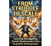 From Struggle to Scale: Turning Struggling Small Businesses into Scalable Enterprises