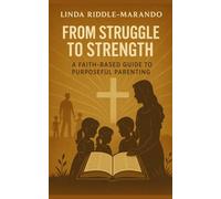 From Struggle to Strength: A Faith-Based Guide to Purposeful Parenting
