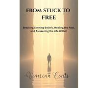 From Stuck To Free: Breaking Limiting Beliefs, Healing the Past, and Awakening the Life Within: 4 (V2V Method - From Victim to Victory)