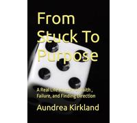 From Stuck To Purpose: A Real Life Journey of Faith , Failure, and Finding Direction