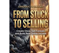 From Stuck to Selling: Create Once, Sell Forever, and Build Real Online Income with Digital Products and AI (The Digital Income Blueprint Series)