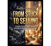 From Stuck to Selling: Create Once, Sell Forever, and Build Real Online Income with Digital Products and AI (The Digital Income Blueprint Series)