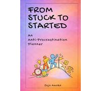 From Stuck to Started: A 90-Day Planner to Beat Procrastination, Stay Consistent and Take Control of Your Time