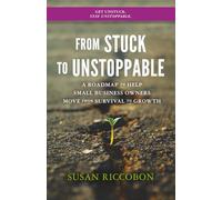 From Stuck to Unstoppable: A Roadmap to Help Small Business Owners Move from Survival to Growth: 1 (Unstoppable Small Business Owner)