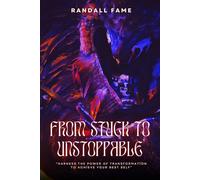 From Stuck To Unstoppable: Harness The Power Of Transformation To Achieve Your Best Self