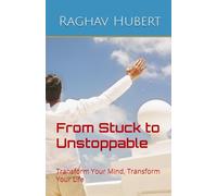 From Stuck to Unstoppable: Transform Your Mind, Transform Your Life