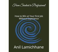 From Student to Professional: How to Win at Your First Job Without Experience