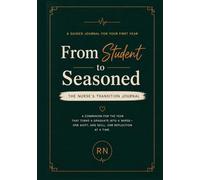 From Student to Seasoned: The New Nurse’s Transition Journal: A Guided First-Year Companion with Clinical Rotation Trackers, Skill-Mastery Checklists, ... Prompts & Reflection Pages for New Grad RNs