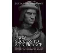 From Success to Significance: Leadership Lessons from the Life and Art of Lorenzo de’ Medici