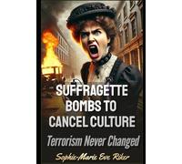 From Suffragette Bombs to Cancel Culture: Terrorism Never Changed: 103 (redpilled revolutionary civil rights for men (satire))