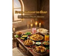 From Suhoor to Iftar: Your Cooking Plan for Ramadan (Ramadan and Ramzan)