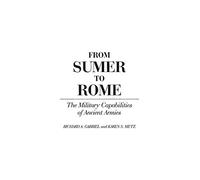 From Sumer to Rome: The Military Capabilities of Ancient Armies: 108 (Contributions in Military Studies)