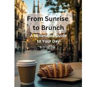 From Sunrise to Brunch: A Minimalist Guide to Your Day