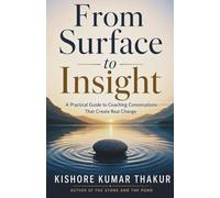 From Surface to Insight: A Practical Guide to Coaching Conversations That Create Real Change