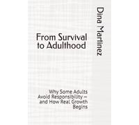 From Survival to Adulthood: Why Some Adults Avoid Responsibility - and How Real Growth Begins