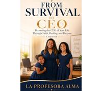 FROM SURVIVAL TO CEO: Becoming the CEO of Your Life Through Faith, Healing, and Purpose