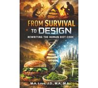 FROM SURVIVAL TO DESIGN: Rewriting the Human Diet Code: From Instinct to Intelligence: Rethinking Food, Nature, and Our Place on Earth