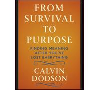 FROM SURVIVAL TO PURPOSE: Finding Meaning After You've Lost Everything