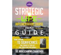 FROM SURVIVAL TO SIGNIFICANCE: TAKE CHARGE OF YOUR LIFE AND TRANSFORM YOUR WORLD (STRATEGIC LIFE IMPLEMENTATION COURSE (SLIC) GUIDE 2ND ED)