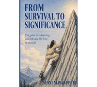 From Survival to Significance: The Guide to Enhancing Your Life and the Lives of Animals