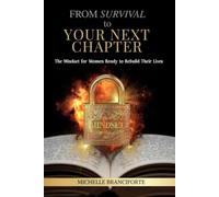 FROM SURVIVAL to YOUR NEXT CHAPTER: The Mindset for Women Ready to Rebuild Their Lives