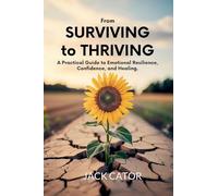 From Surviving To Thriving: A Practical Guide to Emotional Resilience, Confidence, and Healing