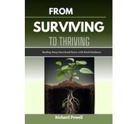 FROM SURVIVING TO THRIVING: Healing Deep Emotional Scars with Kind Guidance