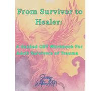 From Survivor to Healer: A Guided CBT Workbook for Adult Survivors of Trauma