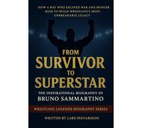 From Survivor to Superstar - The Inspirational Biography of Bruno Sammartino: How a Boy Who Escaped War and Hunger Rose to Build Wrestling’s Most ... Legacy (Wrestling Legends Biography Series)