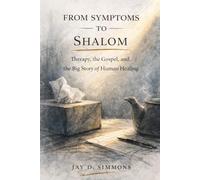 From Symptoms To Shalom: Therapy, the Gospel, and the Big Story of Human Healing