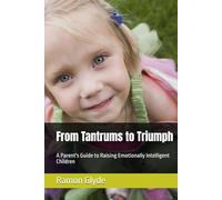 From Tantrums to Triumph: A Parent's Guide to Raising Emotionally Intelligent Children