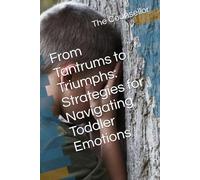 From Tantrums to Triumphs: Strategies for Navigating Toddler Emotions (The Counsellor)