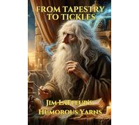 From Tapestry to Tickles: Jim LaFleur’s Humorous Yarns: 5 (Jim LaFleur’s Tales of Mystery and Wonder)